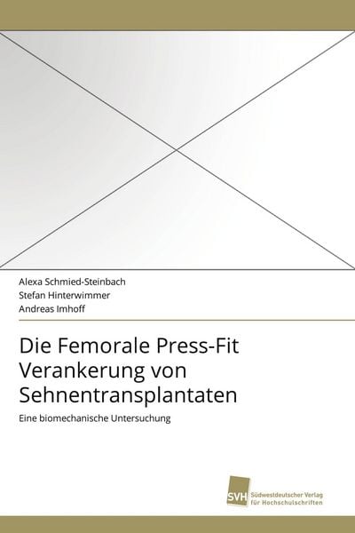 Die Femorale Press-Fit Verankerung von Sehnentransplantaten, Taschenbuch von Alexa Schmied-Steinbach , Stefan Hinterwimmer , Andreas Imhoff,