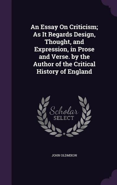 Produktbild: An Essay On Criticism; As It Regards Design, Thought, and Expression, in Prose and Verse. by the Author of the Critical History of England