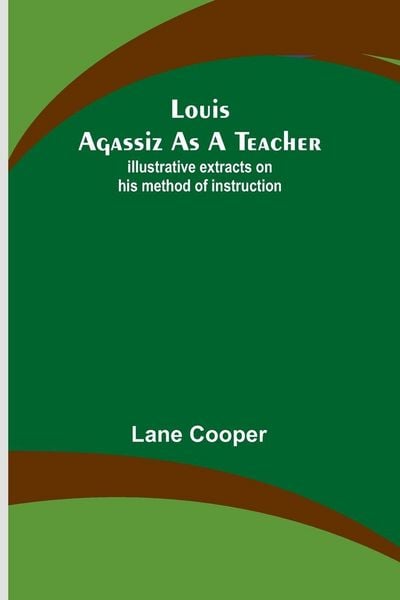 Produktbild: Louis Agassiz as a Teacher; illustrative extracts on his method of instruction