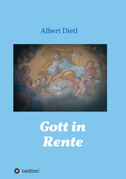 Gott in Rente, Taschenbuch von Albert Dietl, Tredition, 9783347207042