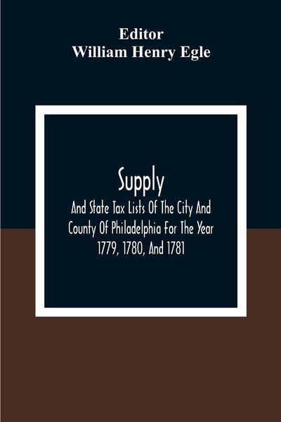 Produktbild: Supply, And State Tax Lists Of The City And County Of Philadelphia For The Year 1779, 1780, And 1781