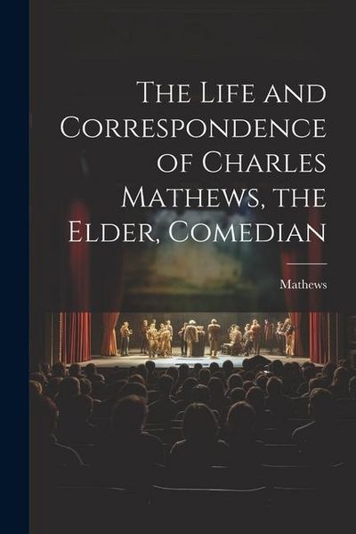 Produktbild: The Life and Correspondence of Charles Mathews, the Elder, Comedian