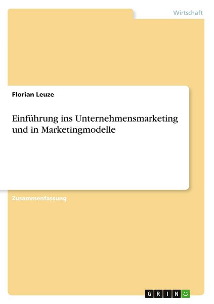 Einführung ins Unternehmensmarketing und in Marketingmodelle, Taschenbuch von Florian Leuze, GRIN, 9783668461079