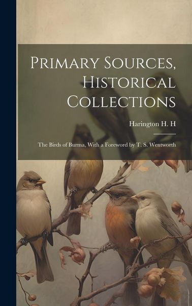 Produktbild: Primary Sources, Historical Collections: The Birds of Burma, With a Foreword by T. S. Wentworth