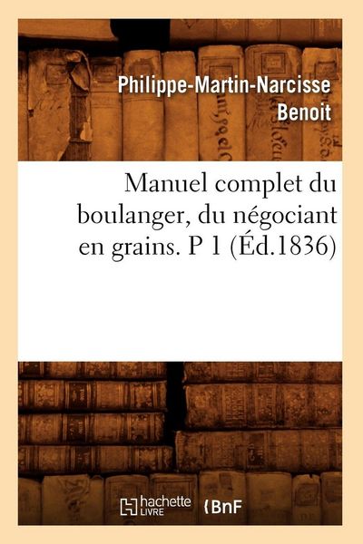 Produktbild: Manuel complet du boulanger, du n&eacute;gociant en grains. P 1 (&Eacute;d.1836)