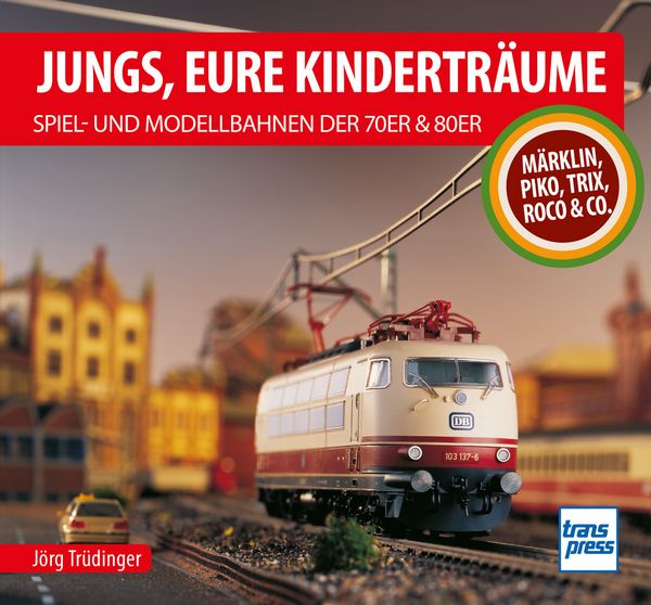 Produktbild: Jungs, Eure Kindertr&auml;ume: Spiel- und Modellbahnen der 70er und 80er