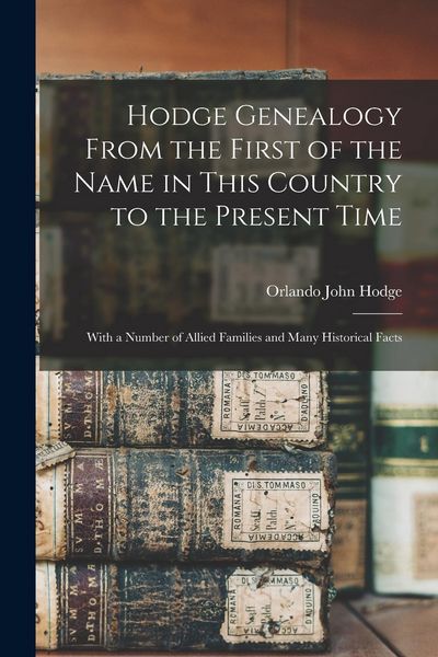 Produktbild: Hodge Genealogy From the First of the Name in This Country to the Present Time: With a Number of Allied Families and Many Historical Facts