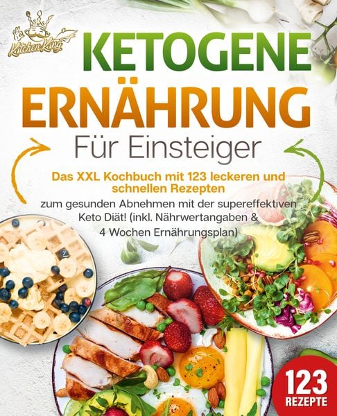 Produktbild: Ketogene Ern&auml;hrung f&uuml;r Einsteiger: Das XXL Kochbuch mit 123 leckeren und schnellen Rezepten zum gesunden Abnehmen mit der supereffektiven Keto Di&auml;t! Inkl. N&auml;hrwertangaben und 4 Wochen Ern&auml;hrungsplan