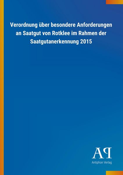 Produktbild: Verordnung &uuml;ber besondere Anforderungen an Saatgut von Rotklee im Rahmen der Saatgutanerkennung 2015
