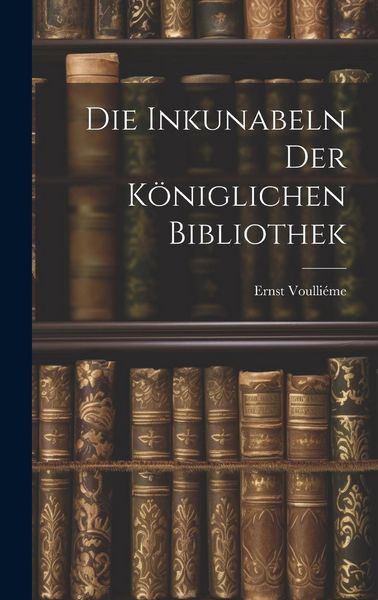 Produktbild: Die Inkunabeln der K&ouml;niglichen Bibliothek