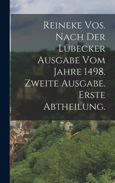 Produktbild: Reineke Vos. Nach der L&uuml;becker Ausgabe vom Jahre 1498. Zweite Ausgabe. Erste Abtheilung.