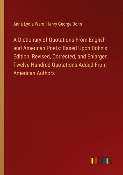 Produktbild: A Dictionary of Quotations From English and American Poets: Based Upon Bohn's Edition, Revised, Corrected, and Enlarged. Twelve Hundred Quotations Add