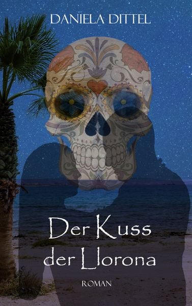 Der Kuss der Llorona, Taschenbuch von Daniela Dittel, BoD – Books on Demand, 9783769325560