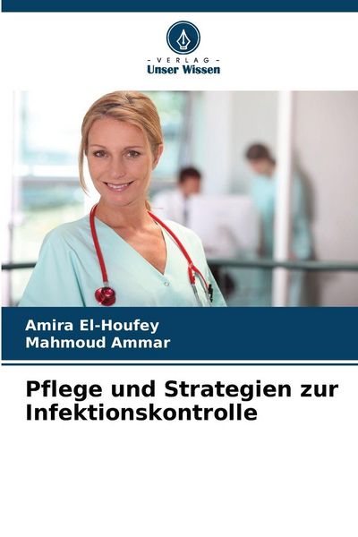 Pflege und Strategien zur Infektionskontrolle, Taschenbuch von Amira El-Houfey , Mahmoud Ammar, Verlag Unser Wissen, 9786209846533