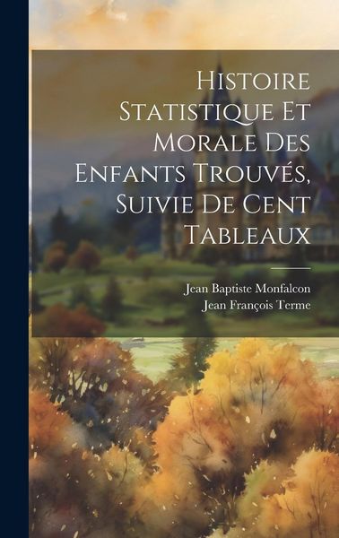 Produktbild: Histoire Statistique Et Morale Des Enfants Trouv&eacute;s, Suivie De Cent Tableaux