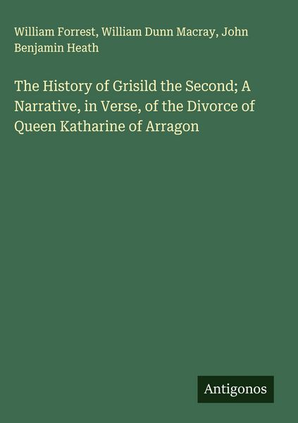 Produktbild: The History of Grisild the Second; A Narrative, in Verse, of the Divorce of Queen Katharine of Arragon