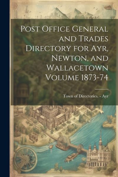 Produktbild: Post Office General and Trades Directory for Ayr, Newton, and Wallacetown Volume 1873-74