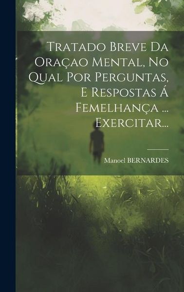 Produktbild: Tratado Breve Da Ora&ccedil;ao Mental, No Qual Por Perguntas, E Respostas &Aacute; Femelhan&ccedil;a ... Exercitar...