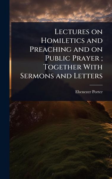 Produktbild: Lectures on Homiletics and Preaching and on Public Prayer; Together With Sermons and Letters