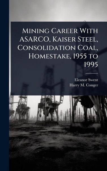Produktbild: Mining Career With ASARCO, Kaiser Steel, Consolidation Coal, Homestake, 1955 to 1995