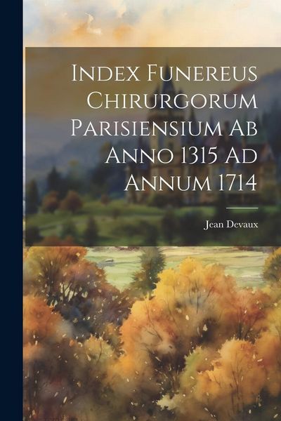 Produktbild: Index Funereus Chirurgorum Parisiensium Ab Anno 1315 Ad Annum 1714