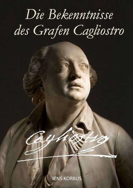 Die Bekenntnisse des Grafen Cagliostro, Taschenbuch von Jens Korbus, BoD – Books on Demand, 9783750494237