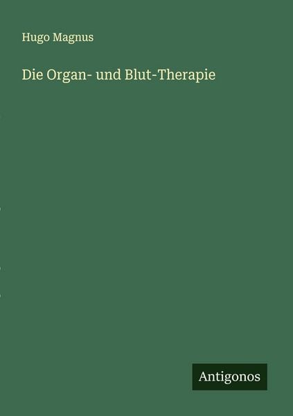 Die Organ- und Blut-Therapie, Taschenbuch von Hugo Magnus, Antigonos Verlag, 9783563166529
