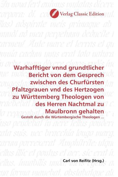 Produktbild: Warhafftiger vnnd grundtlicher Bericht von dem Gesprech zwischen des Churf&uuml;rsten Pfaltzgrauen vnd des Hertzogen zu W&uuml;rttemberg Theologen von des Herre