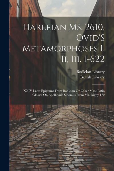 Produktbild: Harleian Ms. 2610, Ovid'S Metamorphoses I, Ii, Iii. 1-622; XXIV Latin Epigrams from Bodleian Or Other Mss.; Latin Glosses On Apollinaris Sidonius from