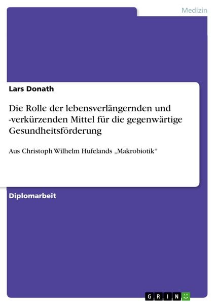 Produktbild: Die Rolle der lebensverl&auml;ngernden und -verk&uuml;rzenden Mittel f&uuml;r die gegenw&auml;rtige Gesundheitsf&ouml;rderung