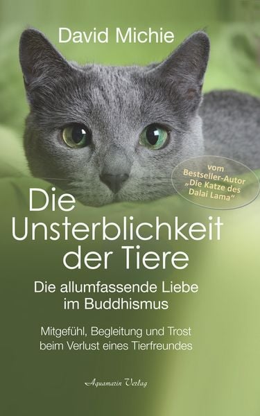 Produktbild: Die Unsterblichkeit der Tiere: Mitgef&uuml;hl, Begleitung und Trost beim Verlust eines geliebten Tierfreundes - Die allumfassende Liebe im Buddhismus