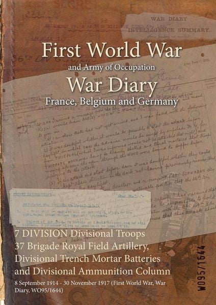 Produktbild: 7 DIVISION Divisional Troops 37 Brigade Royal Field Artillery, Divisional Trench Mortar Batteries and Divisional Ammunition Column