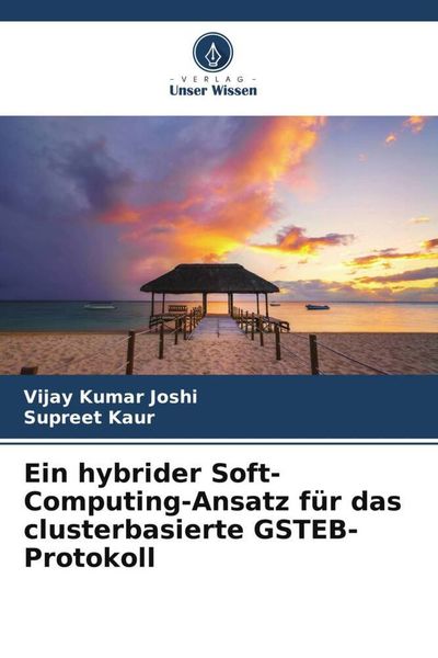Ein hybrider Soft-Computing-Ansatz für das clusterbasierte GSTEB-Protokoll, Taschenbuch von Vijay Kumar Joshi , Supreet Kaur, Verlag Unser Wissen,
