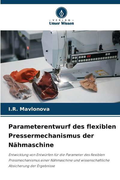 Produktbild: Parameterentwurf des flexiblen Pressermechanismus der N&auml;hmaschine