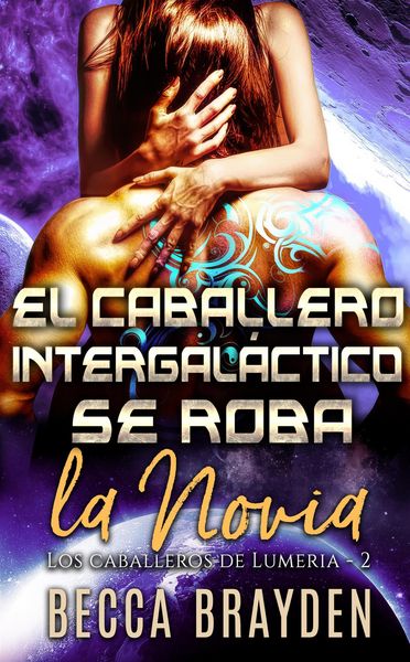 Produktbild: El Caballero intergal&aacute;ctico se roba la novia (Los caballeros de Lumeria, #2)