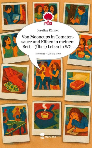 Produktbild: Von Mooncups in Tomatensauce und K&uuml;hen in meinem Bett - (&Uuml;ber) Leben in WGs. Life is a Story - story.one