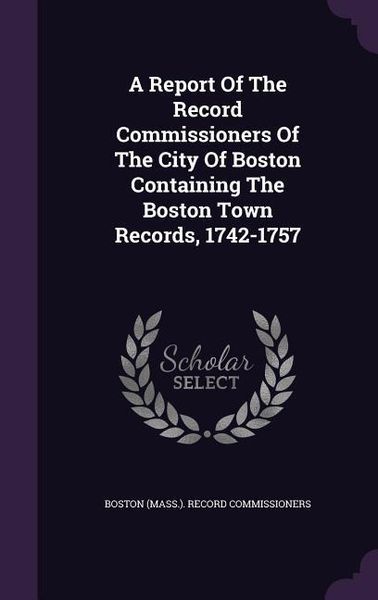 Produktbild: A Report Of The Record Commissioners Of The City Of Boston Containing The Boston Town Records, 1742-1757
