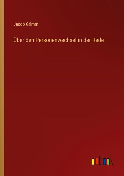 Über den Personenwechsel in der Rede, Taschenbuch von Jacob Grimm, Outlook, 9783368009083