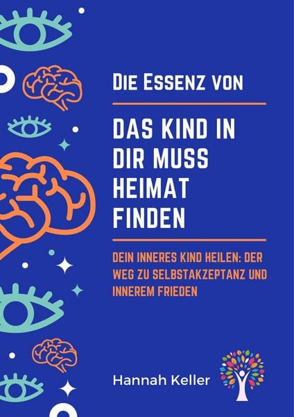 Produktbild: Die Essenz von Das Kind in dir muss Heimat finden: Dein inneres Kind heilen: Der Weg zu Selbstakzeptanz und innerem Frieden