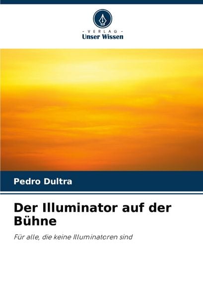 Der Illuminator auf der Bühne, Taschenbuch von Pedro Dultra, Verlag Unser Wissen, 9786207213153
