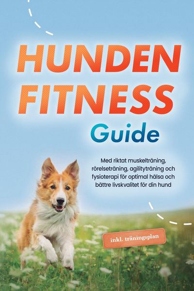Produktbild: Hundens fitnessguide: Med riktat muskeltr&auml;ning, r&ouml;relsetr&auml;ning, agilitytr&auml;ning och fysioterapi f&ouml;r optimal h&auml;lsa och b&auml;ttre livskvalitet f&ouml;r din hund