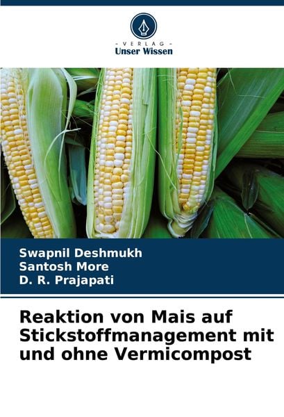 Reaktion von Mais auf Stickstoffmanagement mit und ohne Vermicompost, Taschenbuch von Swapnil Deshmukh , Santosh More , D. R. Prajapati, Verlag Unser