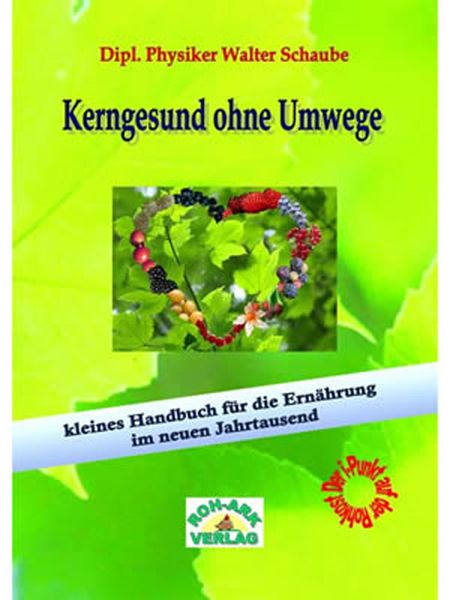 Kerngesund ohne Umwege, Taschenbuch von Walter Schaube, Roh-Ark-Verlag, 978-3-942510-02-8