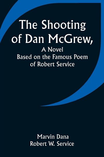 Produktbild: The Shooting of Dan McGrew, A Novel. Based on the Famous Poem of Robert Service