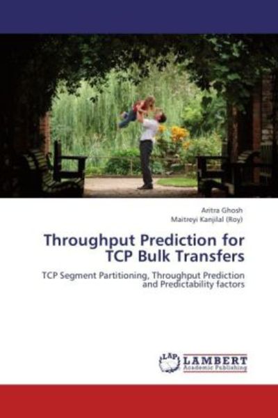 Ghosh, A: Throughput Prediction for TCP Bulk Transfers, Taschenbuch von Maitreyi Kanjilal (Roy) , Aritra Ghosh, LAP LAMBERT Academic Publishing,
