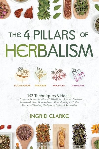 Produktbild: The 4 Pillars of Herbalism: 143 Techniques & Hacks to Improve Your Health with Medicinal Plants. Discover How to Protect Yourself and Your Family with
