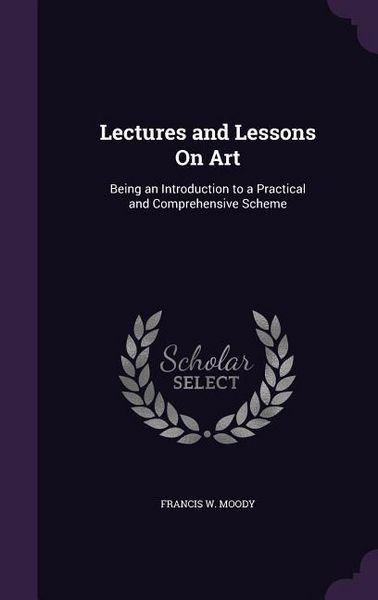 Produktbild: Lectures and Lessons On Art: Being an Introduction to a Practical and Comprehensive Scheme