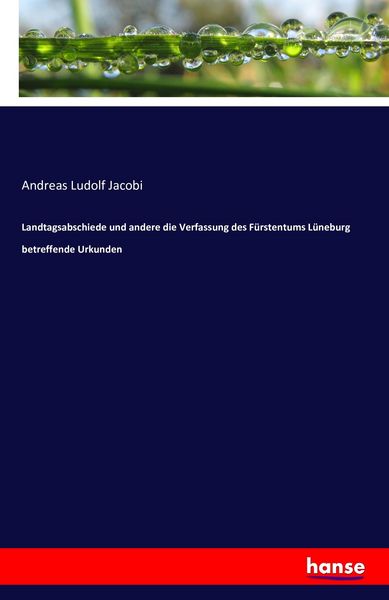 Landtagsabschiede und andere die Verfassung des Fürstentums Lüneburg betreffende Urkunden, Taschenbuch von Andreas Ludolf Jacobi, Hansebooks,