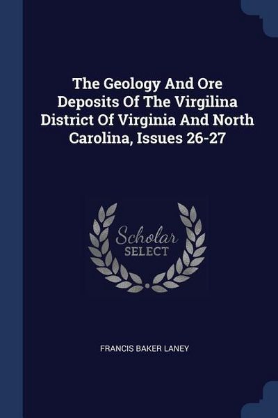 Produktbild: The Geology And Ore Deposits Of The Virgilina District Of Virginia And North Carolina, Issues 26-27