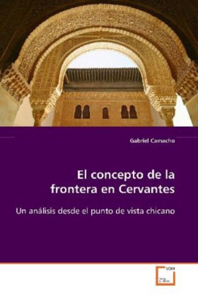 Camacho, G: El concepto de la frontera en Cervantes, Taschenbuch von Gabriel Camacho, VDM, 9783639101560